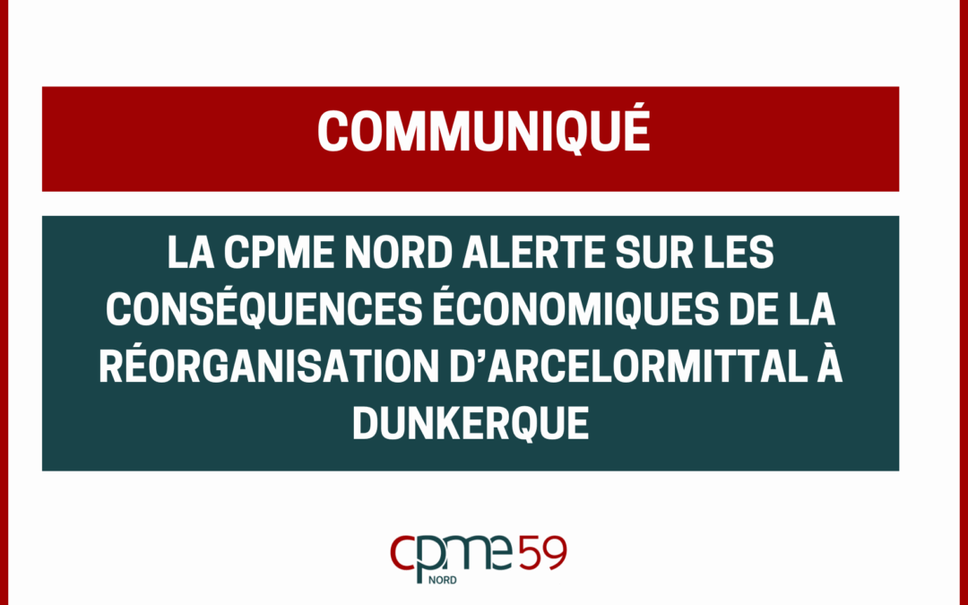 Communiqué : La CPME59 alerte sur les conséquences économiques de la réorganisation d’ArcelorMittal à Dunkerque