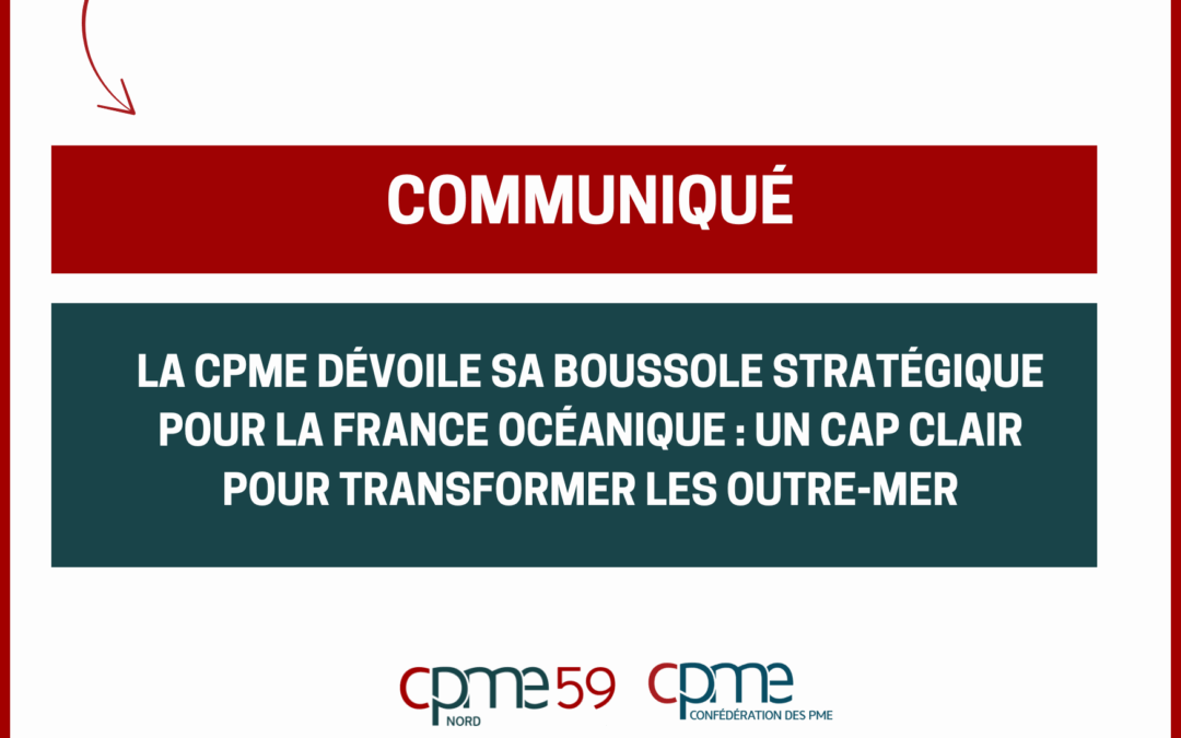 Communiqué : la CPME dévoile sa Boussole stratégique pour la France Océanique : un cap clair pour transformer les Outre-mer